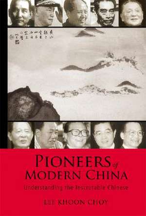 Pioneers of Modern China: Understanding the Inscrutable Chinese de Khoon Choy Lee