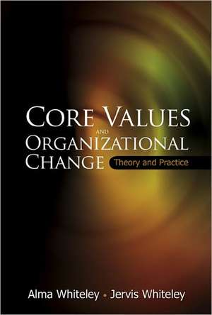 Core Values and Organizational Change: Theory and Practice de Alma M. Whiteley