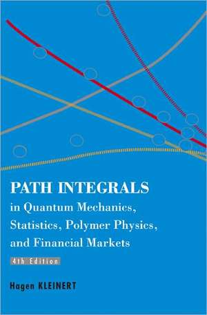 Path Integrals in Quantum Mechanics, Statistics, Polymer Physics, and Financial Markets de Hagen Kleinert