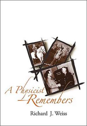 A Physicist Remembers de Richard J. Weiss