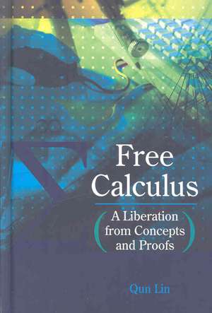 Free Calculus: A Liberation from Concepts and Proofs de Qun Lin