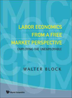 Labor Economics from a Free Market Perspective: Employing the Unemployable de Walter Block