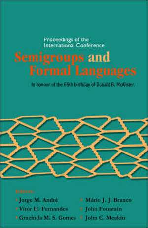 Semigroups and Formal Languages: Proceedings of the International Conference, in Honour of the 65th Birthday of Donald B. McAlister de Jorge M. Andre