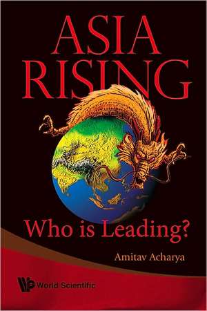 Asia Rising: Who Is Leading? de Amitav Acharya