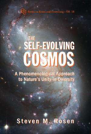 The Self-Evolving Cosmos: A Phenomenological Approach to Nature's Unity-In-Diversity de Steven M. Rosen