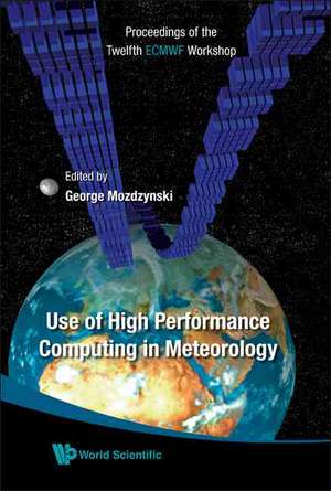 Use of High Performance Computing in Meteorology - Proceedings of the Twelfth Ecmwf Workshop de George Mozdzynski