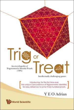 Trig or Treat: An Encyclopedia of Trigonometric Identity Proofs (TIPS), Intellectually Challenging Games de Y. E. O. Adrian