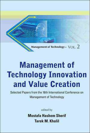 Management of Technology Innovation and Value Creation: Selected Papers from the 16th International Conference on Management of Technology de Mostafa Hashem Sherif