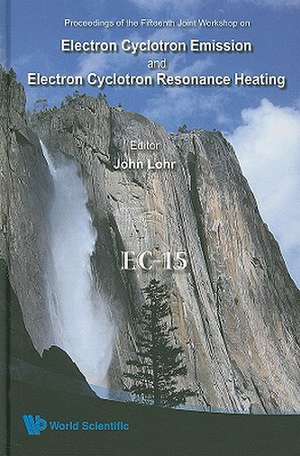 Electron Cyclotron Emission and Electron Cyclotron Resonance Heating: Yosemite National Park, California, USA 10 - 13 March 2008 [With CDROM] de John Lohr