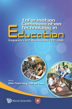 Information Communication Technology in Education: Singapore's ICT Masterplan 1997-2008 de Koh Thiam Seng