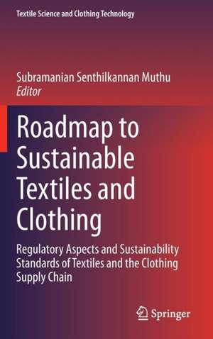 Roadmap to Sustainable Textiles and Clothing: Regulatory Aspects and Sustainability Standards of Textiles and the Clothing Supply Chain de Subramanian Senthilkannan Muthu