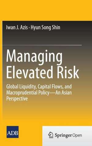 Managing Elevated Risk: Global Liquidity, Capital Flows, and Macroprudential Policy—An Asian Perspective de Iwan J. Azis