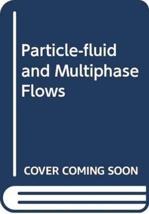 Particle-fluid and Multiphase Flows de Aibing Yu