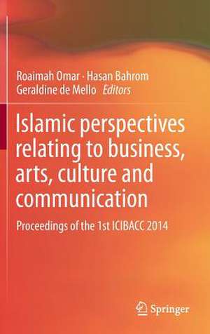 Islamic perspectives relating to business, arts, culture and communication: Proceedings of the 1st ICIBACC 2014 de Roaimah Omar