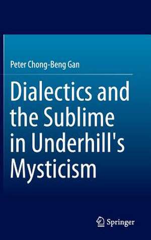 Dialectics and the Sublime in Underhill's Mysticism de Peter Chong-Beng Gan