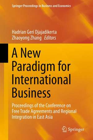 A New Paradigm for International Business: Proceedings of the Conference on Free Trade Agreements and Regional Integration in East Asia de Hadrian Geri Djajadikerta