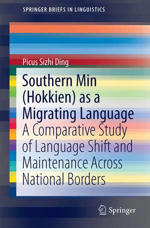 Southern Min (Hokkien) as a Migrating Language: A Comparative Study of Language Shift and Maintenance Across National Borders de Picus Sizhi Ding