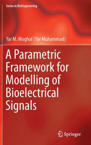 A Parametric Framework for Modelling of Bioelectrical Signals de Yar M. Mughal