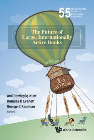 FUTURE OF LARGE, INTERNATIONALLY ACTIVE BANKS, THE de Douglas D Evanoff & Asli Demirguc-Kunt