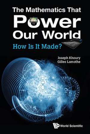 Mathematics That Power Our World, The: How Is It Made? de Gilles Lamothe