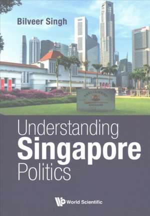 UNDERSTANDING SINGAPORE POLITICS de Bilveer Singh