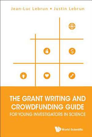 GRANT WRITING & CROWDFUND GUIDE YOUNG INVESTIGATOR SCIENCE de Jean-Luc Lebrun & Justin Lebrun