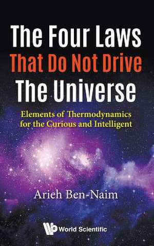 FOUR LAWS THAT DO NOT DRIVE THE UNIVERSE, THE de Arieh Ben-Naim