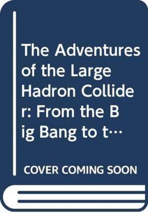 ADVENTURE OF THE LARGE HADRON COLLIDER, THE de Claude Guyot Andreas Ho Daniel Denegri