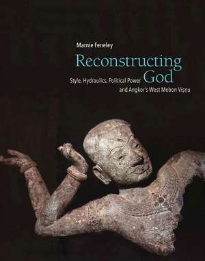 Reconstructing God: Style, Hydraulics, Political Power and Angkor's West Mebon Visnu de Marnie Feneley