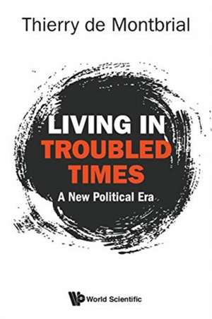 Living In Troubled Times: A New Political Era de Thierry De Montbrial