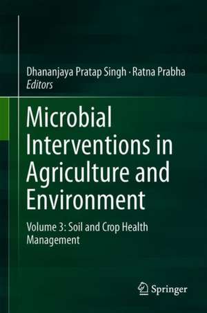 Microbial Interventions in Agriculture and Environment: Volume 3: Soil and Crop Health Management de Dhananjaya Pratap Singh