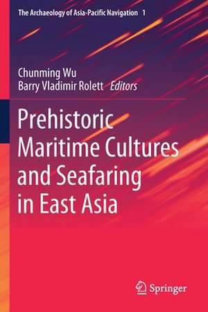 Prehistoric Maritime Cultures and Seafaring in East Asia de Chunming Wu