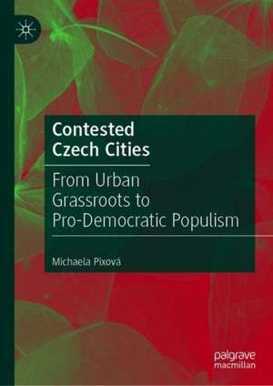 Contested Czech Cities: From Urban Grassroots to Pro-democratic Populism de Michaela Pixová