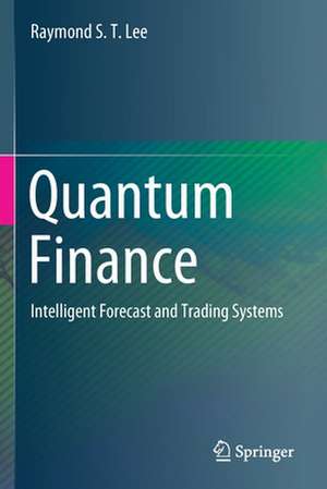 Quantum Finance: Intelligent Forecast and Trading Systems de Raymond S. T. Lee