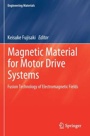 Magnetic Material for Motor Drive Systems: Fusion Technology of Electromagnetic Fields de Keisuke Fujisaki