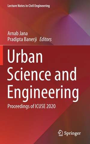 Urban Science and Engineering: Proceedings of ICUSE 2020 de Arnab Jana