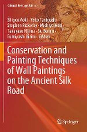 Conservation and Painting Techniques of Wall Paintings on the Ancient Silk Road de Shigeo Aoki