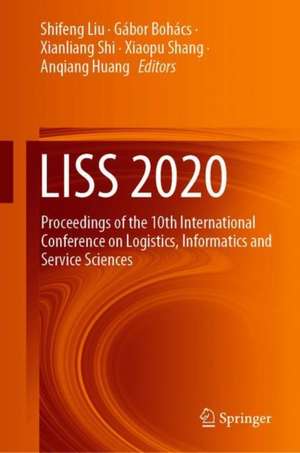 LISS 2020: Proceedings of the 10th International Conference on Logistics, Informatics and Service Sciences de Shifeng Liu