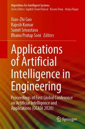 Applications of Artificial Intelligence in Engineering: Proceedings of First Global Conference on Artificial Intelligence and Applications (GCAIA 2020) de Xiao-Zhi Gao