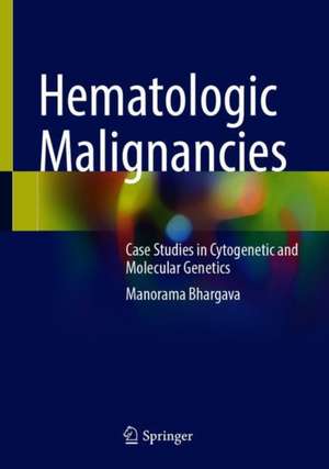 Hematologic Malignancies: Case Studies in Cytogenetic and Molecular Genetics de Manorama Bhargava