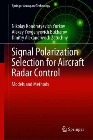 Signal Polarization Selection for Aircraft Radar Control: Models and Methods de Nikolay Kondratyevich Yurkov