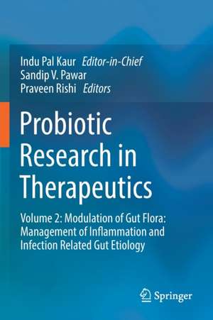 Probiotic Research in Therapeutics: Volume 2: Modulation of Gut Flora: Management of Inflammation and Infection Related Gut Etiology de Indu Pal Kaur