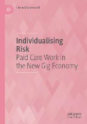 Individualising Risk: Paid Care Work in the New Gig Economy de Fiona MacDonald