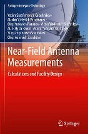 Near-Field Antenna Measurements: Calculations and Facility Design de Vadim Serafimovich Kalashnikov