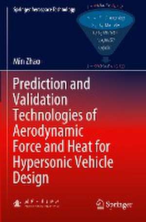 Prediction and Validation Technologies of Aerodynamic Force and Heat for Hypersonic Vehicle Design de Min Zhao