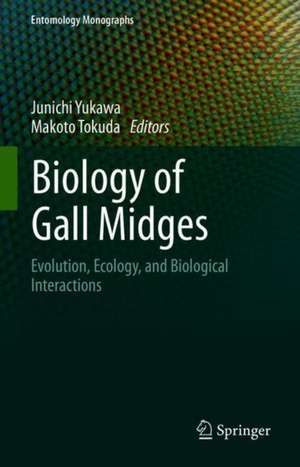 Biology of Gall Midges: Evolution, Ecology, and Biological Interactions de Junichi Yukawa