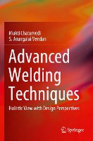 Advanced Welding Techniques: Holistic View with Design Perspectives de Mukti Chaturvedi