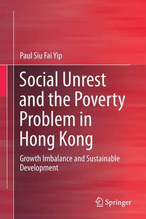 Social Unrest and the Poverty Problem in Hong Kong: Growth Imbalance and Sustainable Development de Paul Siu Fai Yip