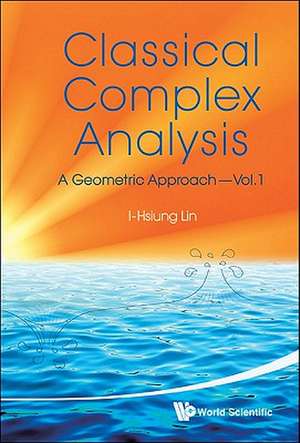 Classical Complex Analysis, Volume 1: A Geometric Approach de I-Hsiung Lin