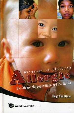 Allergic Diseases in Children: The Science, the Superstition and the Stories de HUGO VAN BEVER